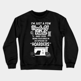 I'm Just a Few Yards Of Fabric - Sewing Machine Day Gift Crewneck Sweatshirt